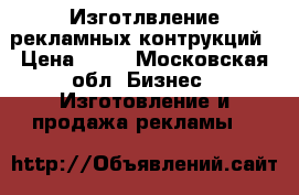 Изготлвление рекламных контрукций › Цена ­ 90 - Московская обл. Бизнес » Изготовление и продажа рекламы   